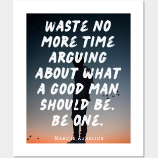 Marcus Aurelius  quote: Waste no more time arguing what a good man should be Posters and Art